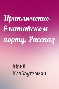 Приключение в китайском порту. Рассказ