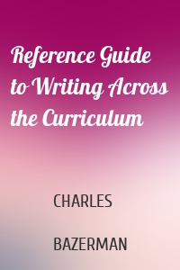 Reference Guide to Writing Across the Curriculum