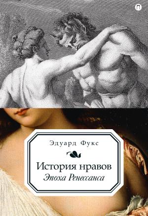 Обложка книги «История нравов. Эпоха Ренессанса» — Эдуард Фукс