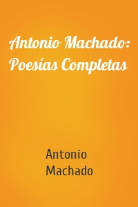 Antonio Machado: Poesías Completas