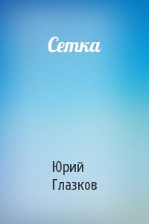 Обложка книги «Сетка» — Юрий Николаевич Глазков
