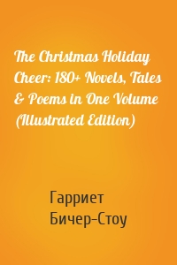 The Christmas Holiday Cheer: 180+ Novels, Tales & Poems in One Volume (Illustrated Edition)