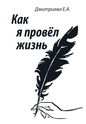 Обложка книги «Как я провёл жизнь» — Екатерина Дмитриева