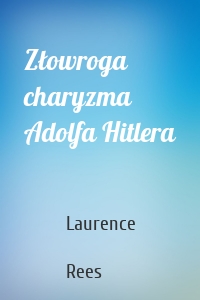 Złowroga charyzma Adolfa Hitlera