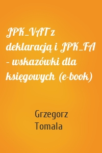 JPK_VAT z deklaracją i JPK_FA – wskazówki dla księgowych (e-book)