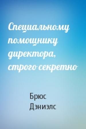 Обложка книги «Специальному помощнику директора, строго секретно» — Брюс Дэниэлс