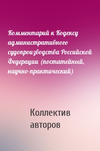 Комментарий к Кодексу административного судопроизводства Российской Федерации (постатейный, научно-практический)