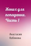 Анастасия Кобякова - Жених для попаданки. Часть 1