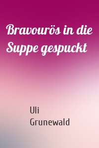 Bravourös in die Suppe gespuckt