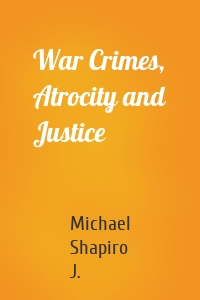 War Crimes, Atrocity and Justice