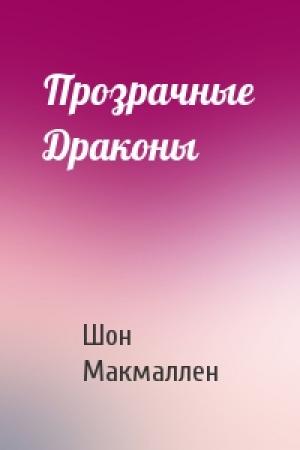 Обложка книги «Прозрачные Драконы» — Шон Макмаллен