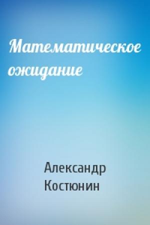 Обложка книги «Математическое ожидание» — Александр Костюнин