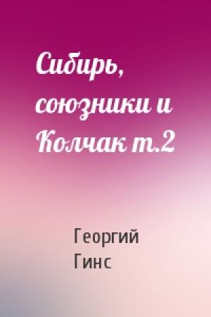 Обложка книги «Сибирь, союзники и Колчак т.2» — Георгий Константинович Гинс
