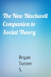 The New Blackwell Companion to Social Theory