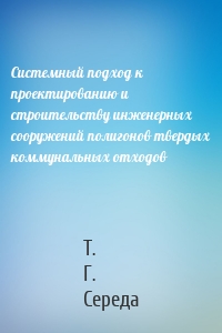 Системный подход к проектированию и строительству инженерных сооружений полигонов твердых коммунальных отходов