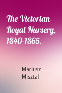 The Victorian Royal Nursery, 1840-1865.