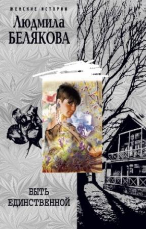 Обложка книги «Быть единственной» — Людмила Белякова