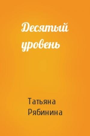 Обложка книги «Десятый уровень» — Татьяна Рябинина