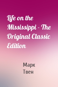 Life on the Mississippi - The Original Classic Edition