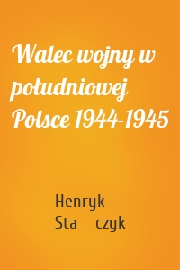 Walec wojny w południowej Polsce 1944-1945