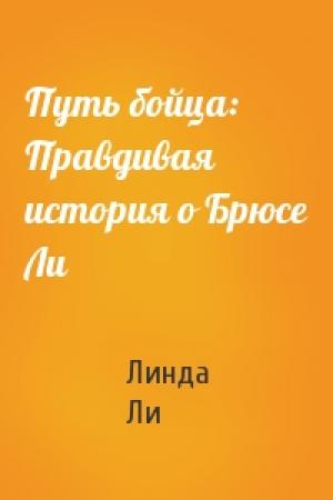 Обложка книги «Путь бойца: Правдивая история о Брюсе Ли» — Линда Ли
