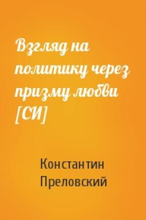 Обложка книги «Взгляд на политику через призму любви [СИ]» — Константин Преловский