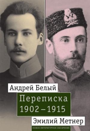Обложка книги «Андрей Белый и Эмилий Метнер. Переписка. 1902–1915» — Александр Лавров, Джон Малмстад