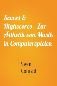 Scores & Highscores - Zur Ästhetik von Musik in Computerspielen