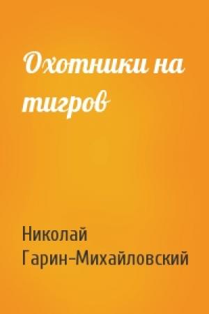 Обложка книги «Охотники на тигров» — Николай Гарин-Михайловский