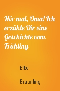 Hör mal, Oma! Ich erzähle Dir eine Geschichte vom Frühling