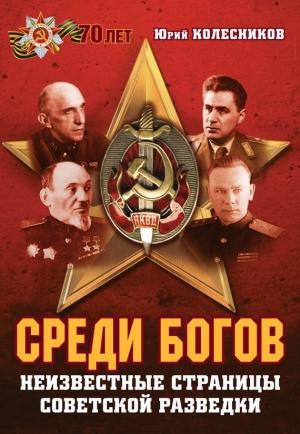 Обложка книги «Среди богов. Неизвестные страницы советской разведки» — Юрий Колесников