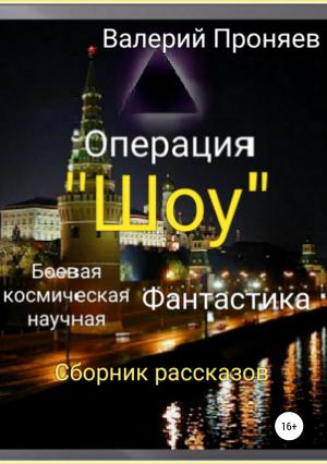 Обложка книги «Операция «Шоу». Сборник рассказов» — Валерий Проняев