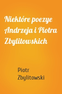 Niektóre poezye Andrzeja i Piotra Zbylitowskich