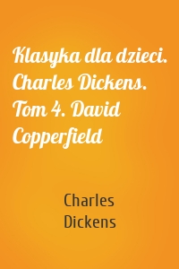 Klasyka dla dzieci. Charles Dickens. Tom 4. David Copperfield