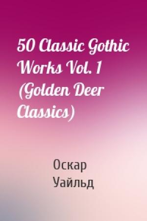 Обложка книги «50 Classic Gothic Works Vol. 1 (Golden Deer Classics)» — Оскар Уайльд