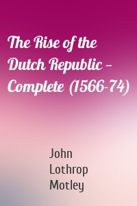 The Rise of the Dutch Republic — Complete (1566-74)