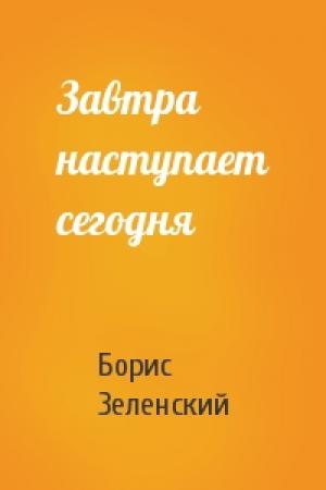 Обложка книги «Завтра наступает сегодня» — Борис Зеленский