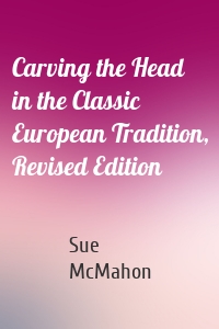 Carving the Head in the Classic European Tradition, Revised Edition