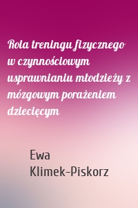 Rola treningu fizycznego w czynnościowym usprawnianiu młodzieży z mózgowym porażeniem dziecięcym