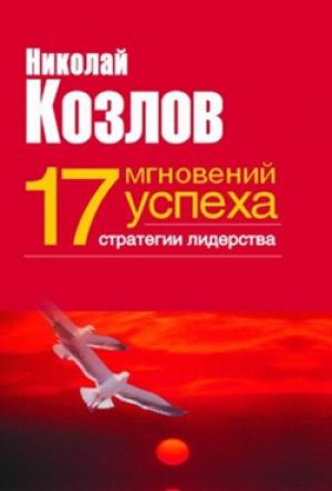 Обложка книги «Семнадцать мгновений успеха: стратегии лидерства» — Николай Иванович Козлов