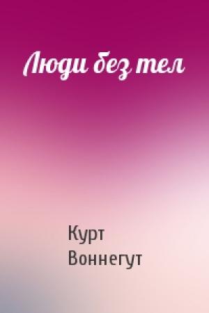 Обложка книги «Люди без тел» — Курт Воннегут