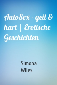 AutoSex - geil & hart | Erotische Geschichten