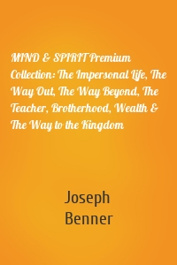 MIND & SPIRIT Premium Collection: The Impersonal Life, The Way Out, The Way Beyond, The Teacher, Brotherhood, Wealth & The Way to the Kingdom