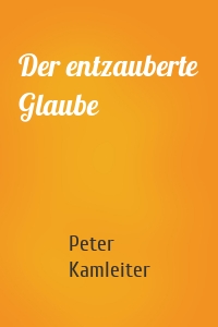 Der entzauberte Glaube