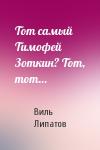Виль Липатов - Тот самый Тимофей Зоткин? Тот, тот…