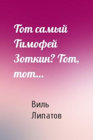 Обложка книги «Тот самый Тимофей Зоткин? Тот, тот…» — Виль Липатов