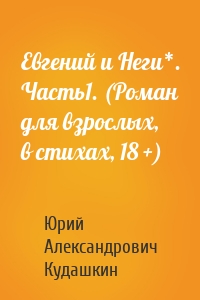 Евгений и Неги*. Часть1. (Роман для взрослых, в стихах, 18 +)