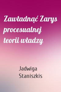 Zawładnąć Zarys procesualnej teorii władzy