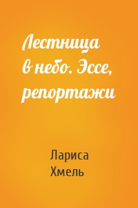 Лестница в небо. Эссе, репортажи