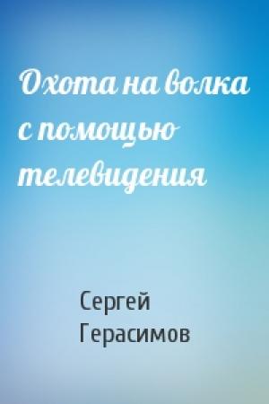 Обложка книги «Охота на волка с помощью телевидения» — Сергей Герасимов